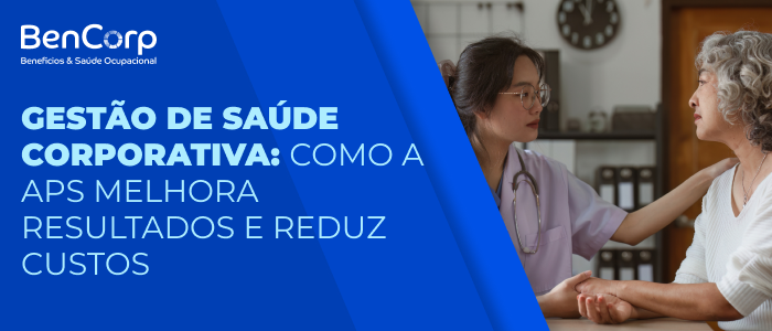Gestão de Saúde Corporativa: Como a APS Melhora Resultados e Reduz Custos