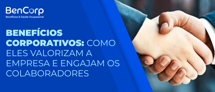 Benefícios Corporativos: Como Eles Valorizam a Empresa e Engajam os Colaboradores