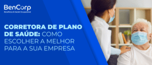 Corretora de Plano de Saúde: como escolher a melhor para sua empresa