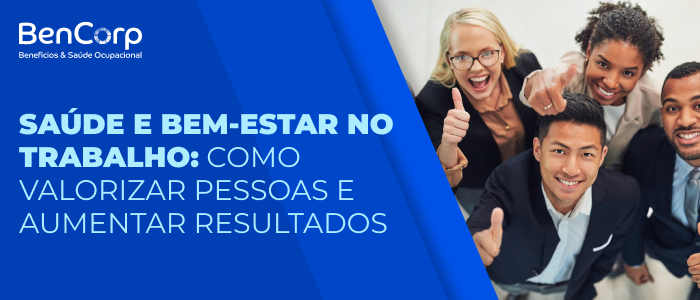 Saúde e Bem-estar no Trabalho: Como Valorizar Pessoas e Aumentar Resultados